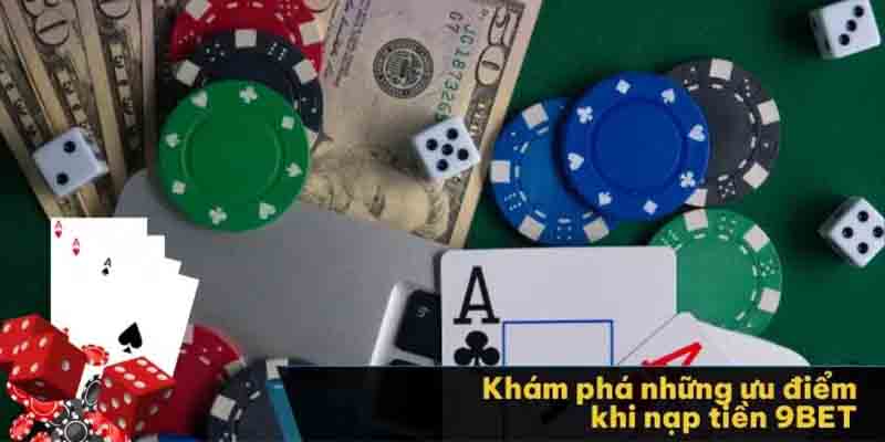 Lý do tại sao bạn nên chọn nạp tiền 9bet 